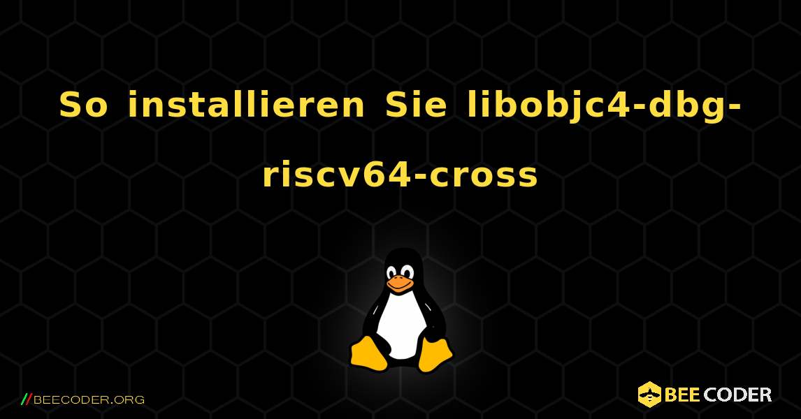 So installieren Sie libobjc4-dbg-riscv64-cross . Linux