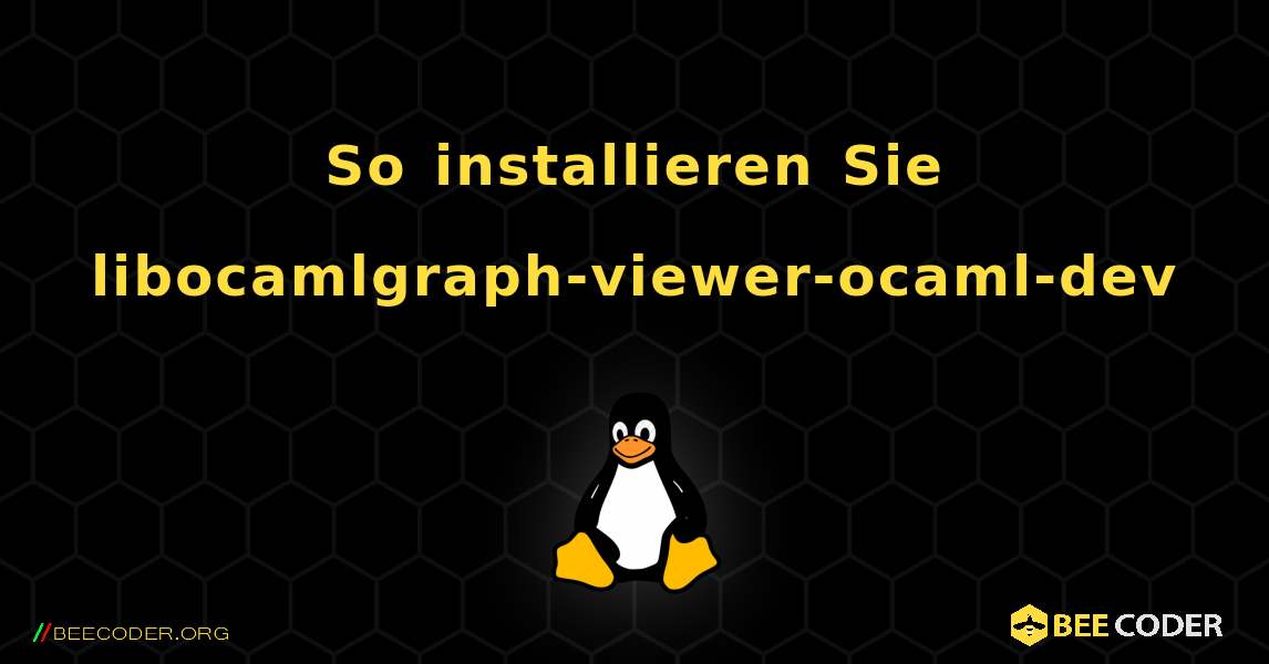 So installieren Sie libocamlgraph-viewer-ocaml-dev . Linux