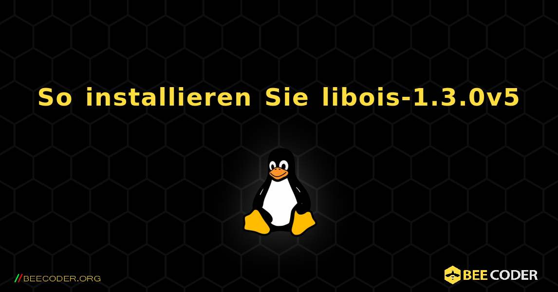 So installieren Sie libois-1.3.0v5 . Linux