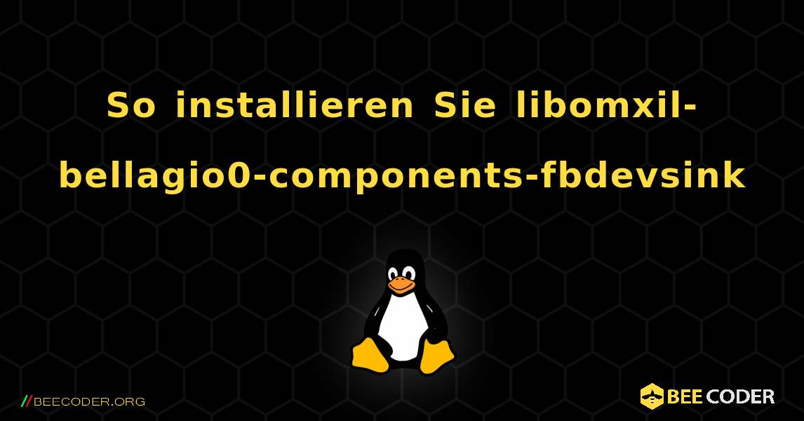 So installieren Sie libomxil-bellagio0-components-fbdevsink . Linux