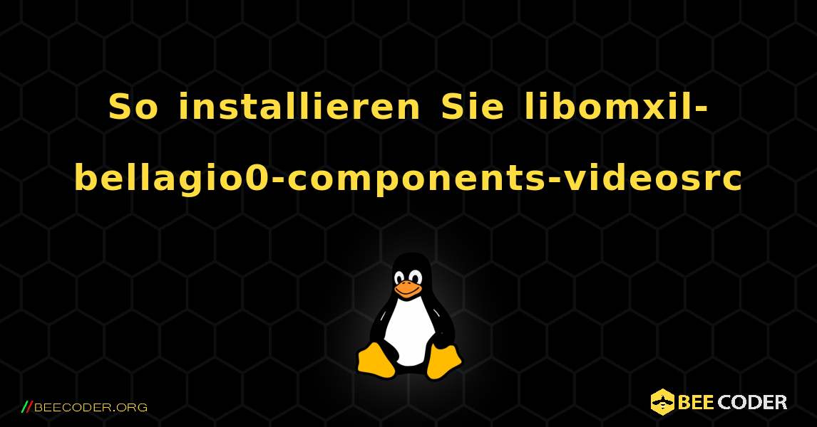 So installieren Sie libomxil-bellagio0-components-videosrc . Linux