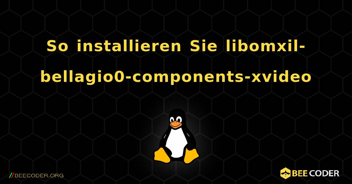 So installieren Sie libomxil-bellagio0-components-xvideo . Linux