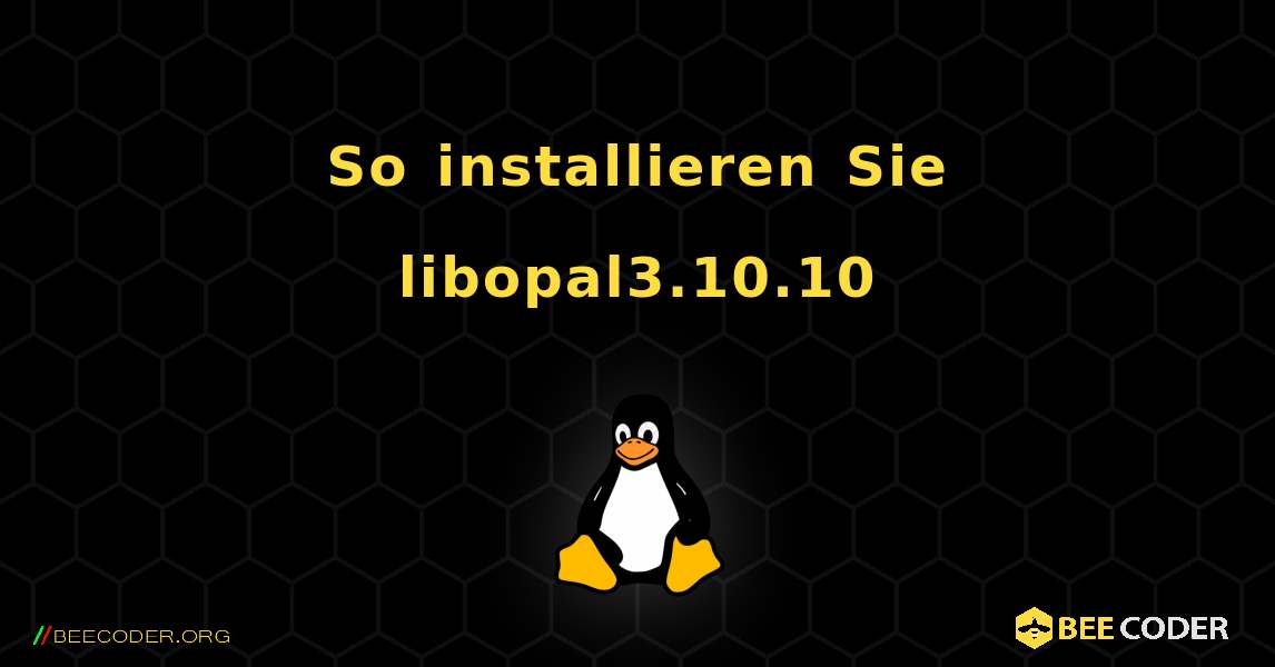 So installieren Sie libopal3.10.10 . Linux