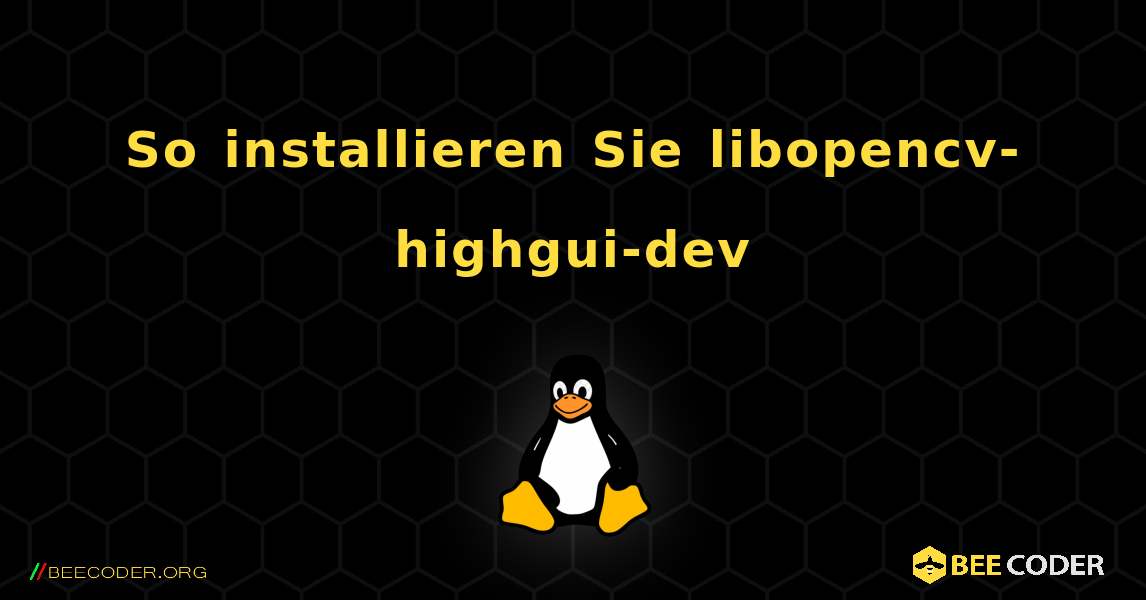 So installieren Sie libopencv-highgui-dev . Linux