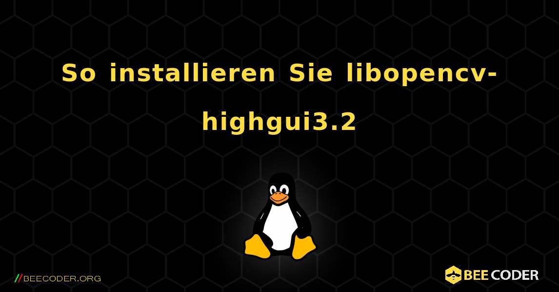 So installieren Sie libopencv-highgui3.2 . Linux