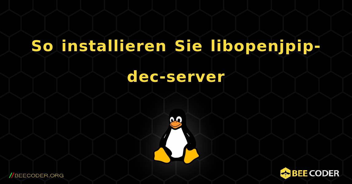 So installieren Sie libopenjpip-dec-server . Linux