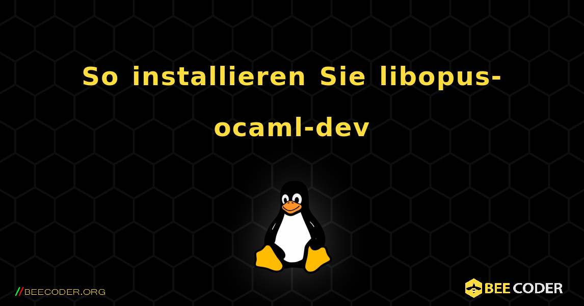 So installieren Sie libopus-ocaml-dev . Linux