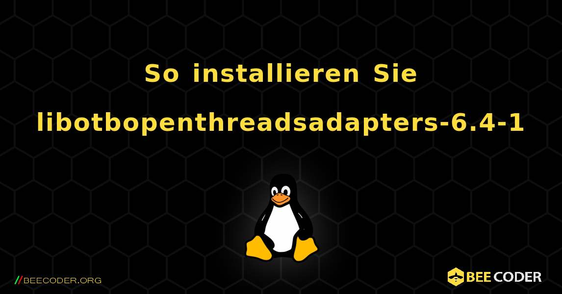 So installieren Sie libotbopenthreadsadapters-6.4-1 . Linux