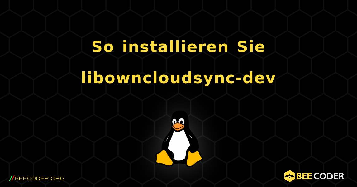 So installieren Sie libowncloudsync-dev . Linux