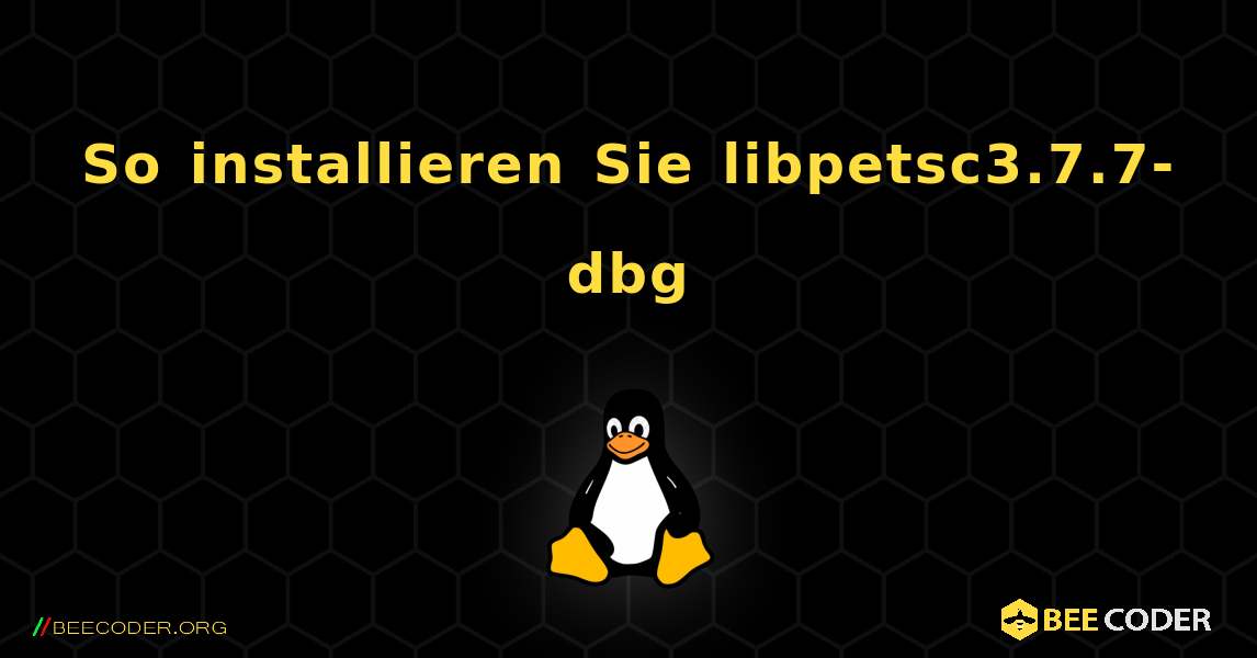 So installieren Sie libpetsc3.7.7-dbg . Linux