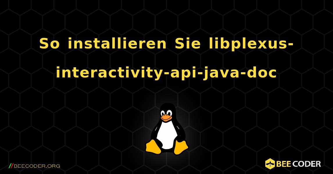 So installieren Sie libplexus-interactivity-api-java-doc . Linux