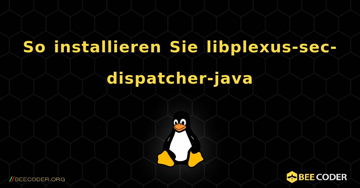 So installieren Sie libplexus-sec-dispatcher-java . Linux