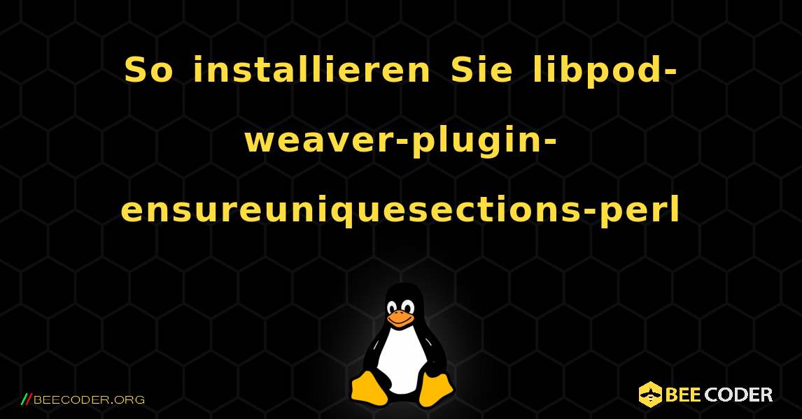 So installieren Sie libpod-weaver-plugin-ensureuniquesections-perl . Linux