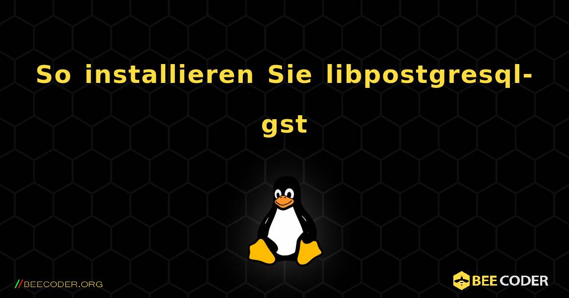 So installieren Sie libpostgresql-gst . Linux