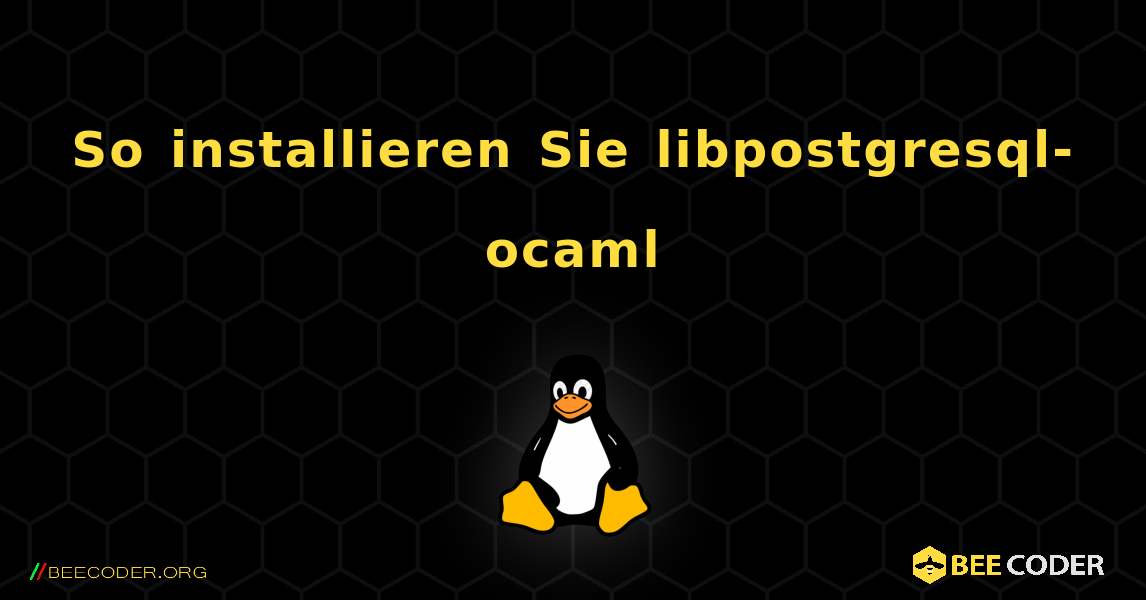 So installieren Sie libpostgresql-ocaml . Linux