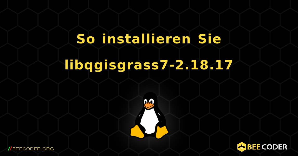 So installieren Sie libqgisgrass7-2.18.17 . Linux