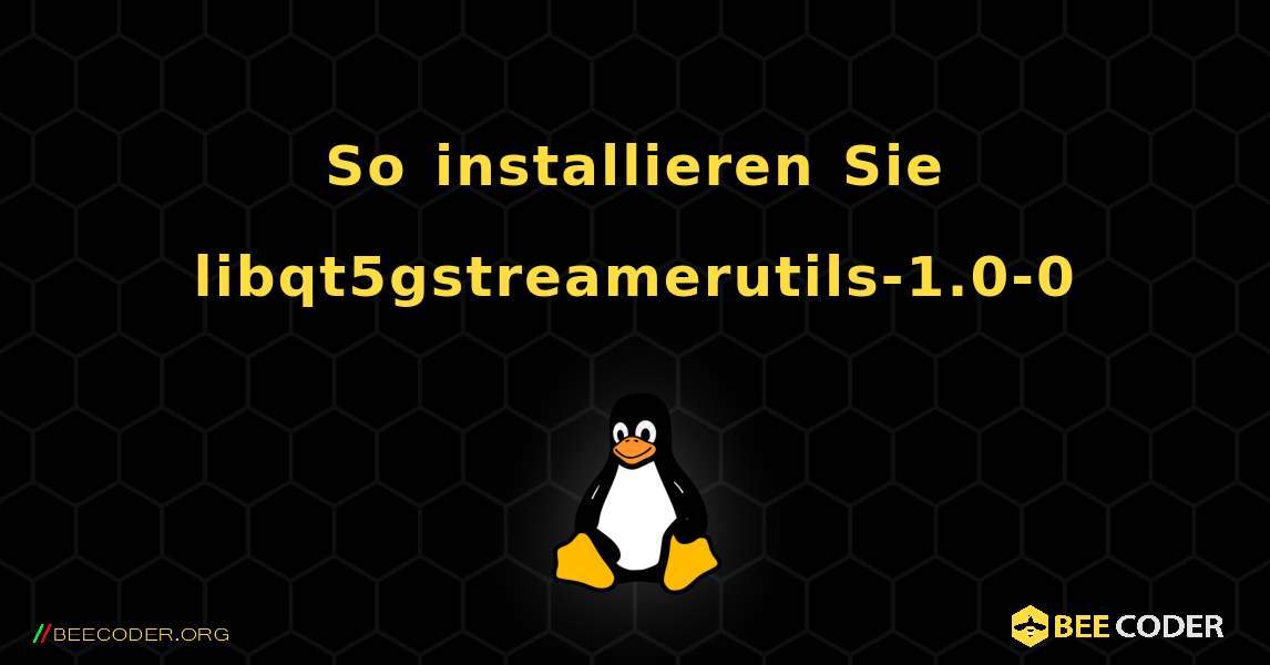 So installieren Sie libqt5gstreamerutils-1.0-0 . Linux