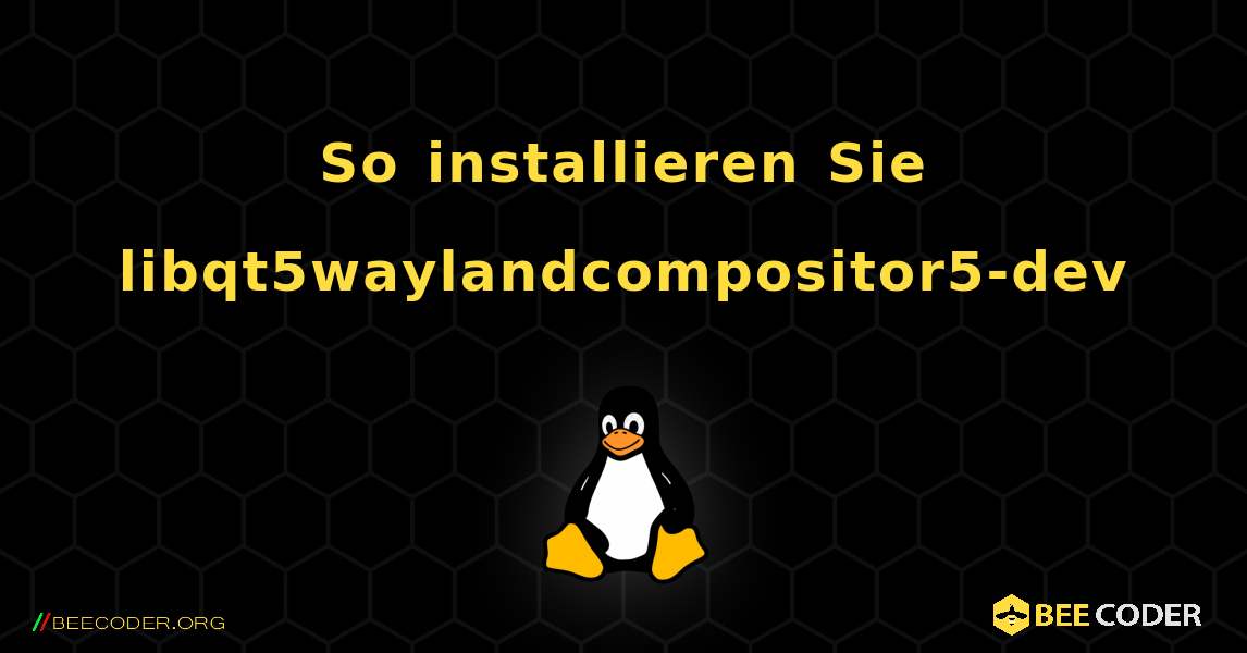 So installieren Sie libqt5waylandcompositor5-dev . Linux