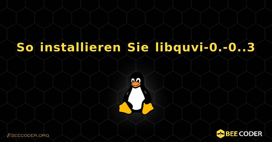 So installieren Sie libquvi-0.-0..3 . Linux