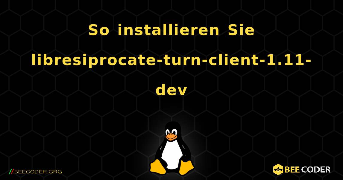 So installieren Sie libresiprocate-turn-client-1.11-dev . Linux