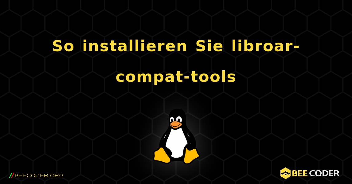 So installieren Sie libroar-compat-tools . Linux