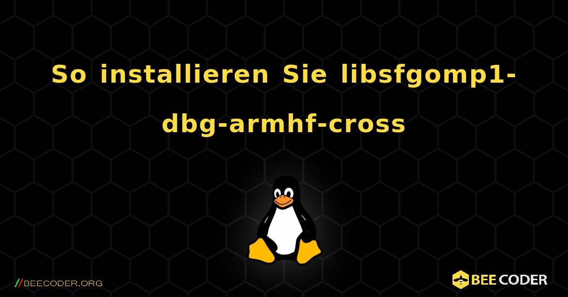 So installieren Sie libsfgomp1-dbg-armhf-cross . Linux