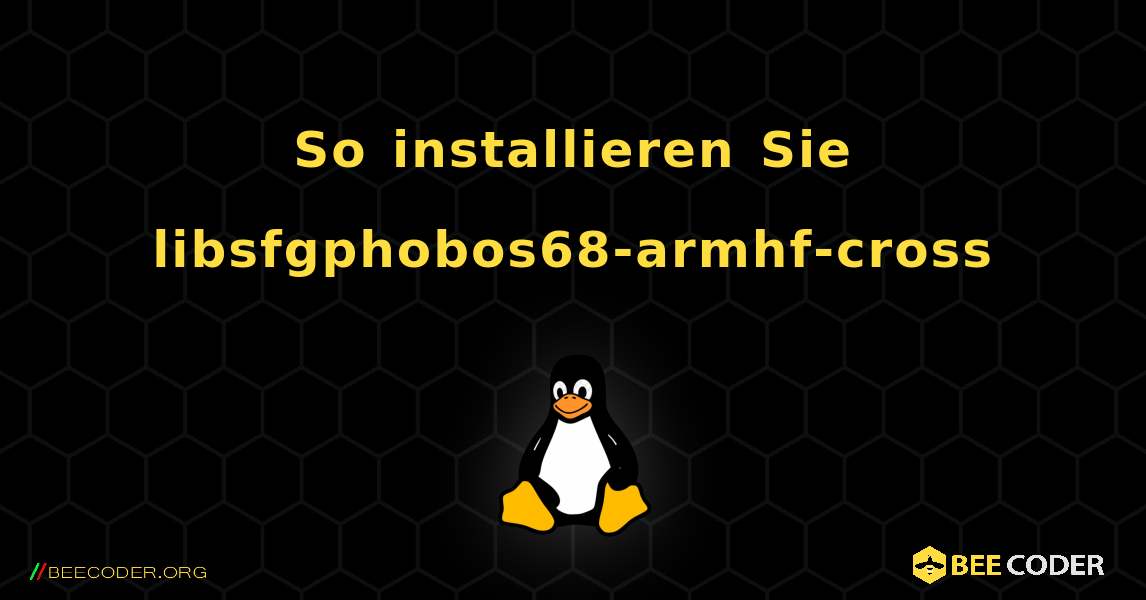 So installieren Sie libsfgphobos68-armhf-cross . Linux