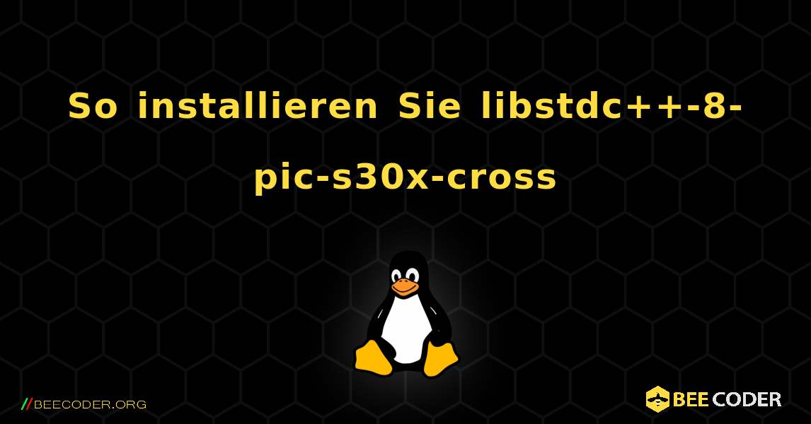 So installieren Sie libstdc++-8-pic-s30x-cross . Linux