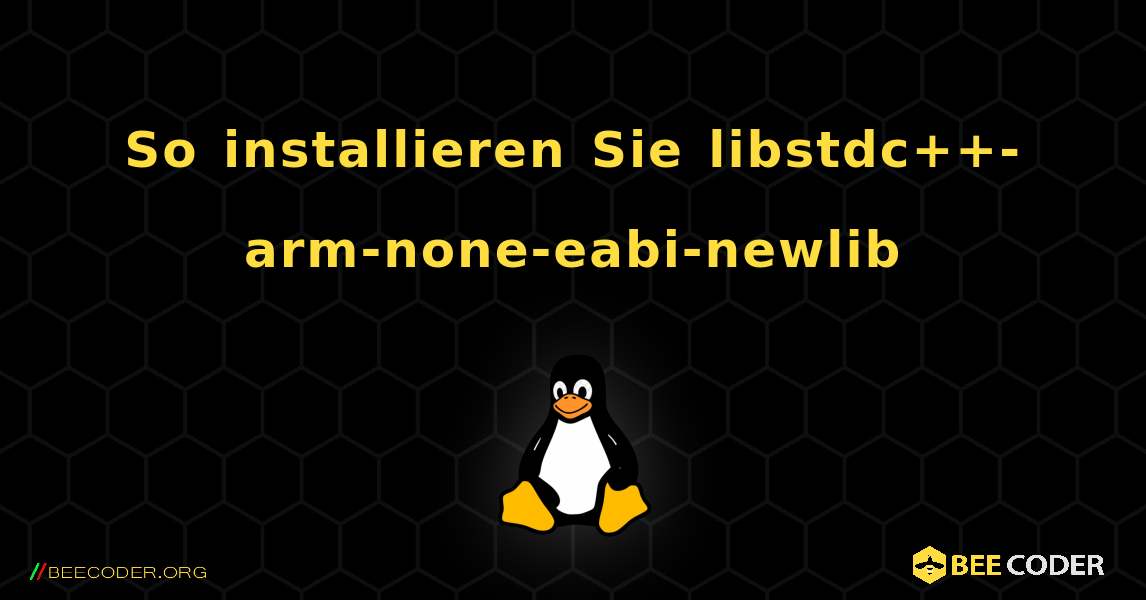 So installieren Sie libstdc++-arm-none-eabi-newlib . Linux