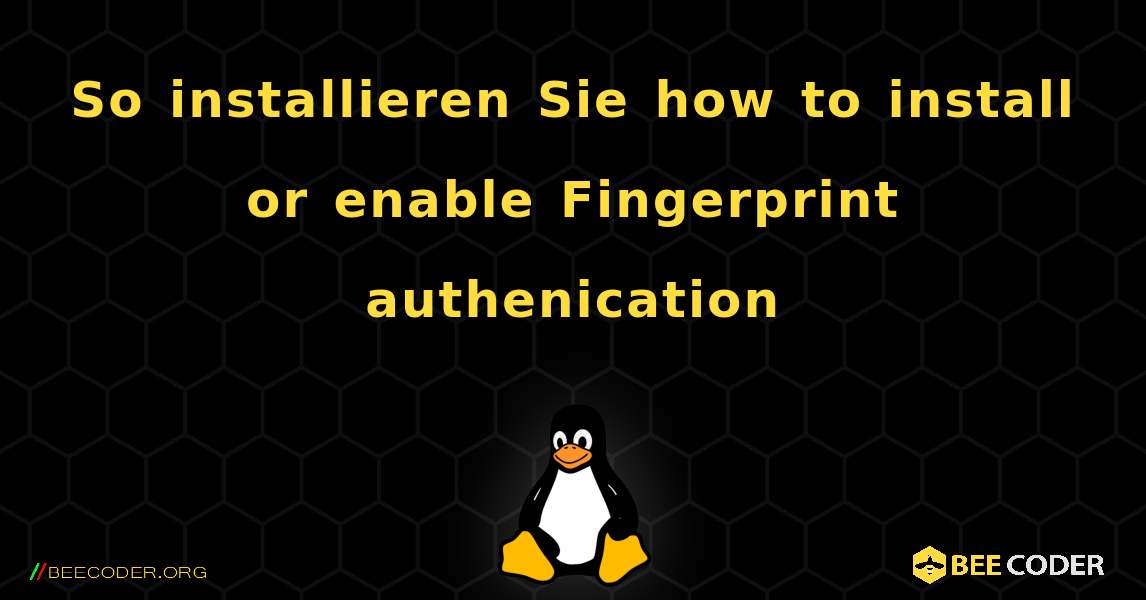So installieren Sie how to install or enable Fingerprint authenication. Linux