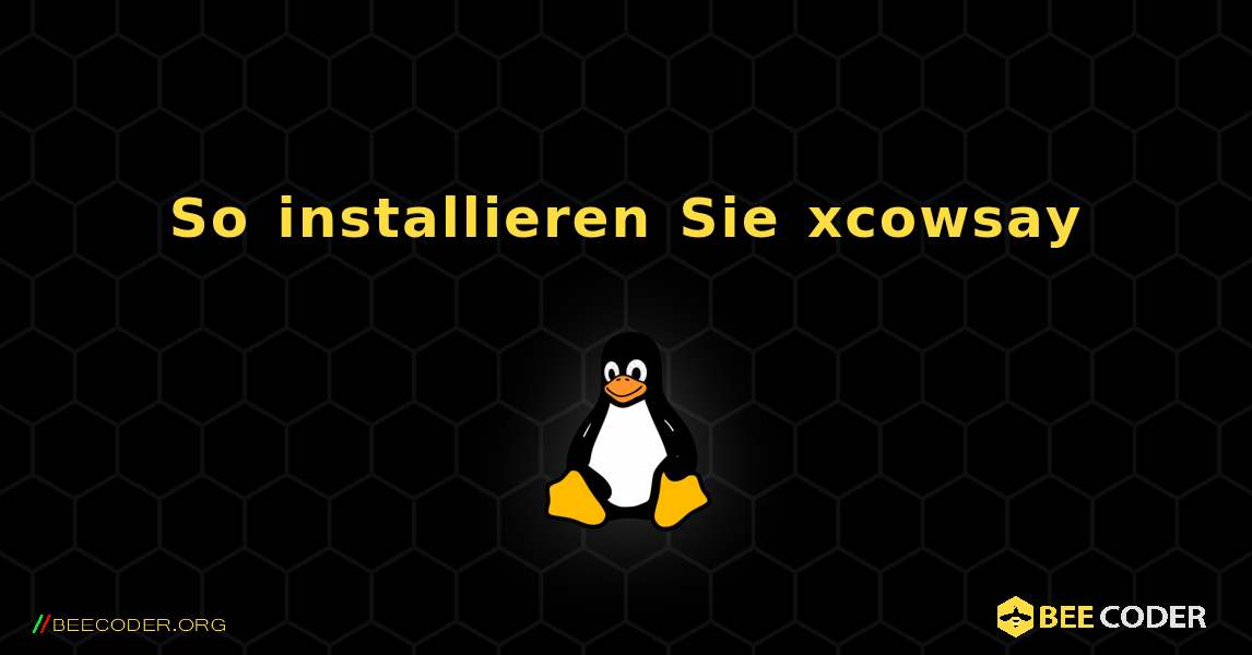 So installieren Sie xcowsay . Linux