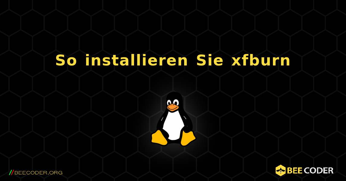 So installieren Sie xfburn . Linux