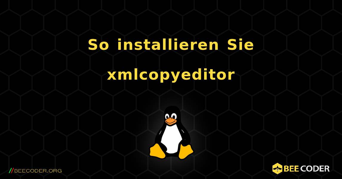 So installieren Sie xmlcopyeditor . Linux