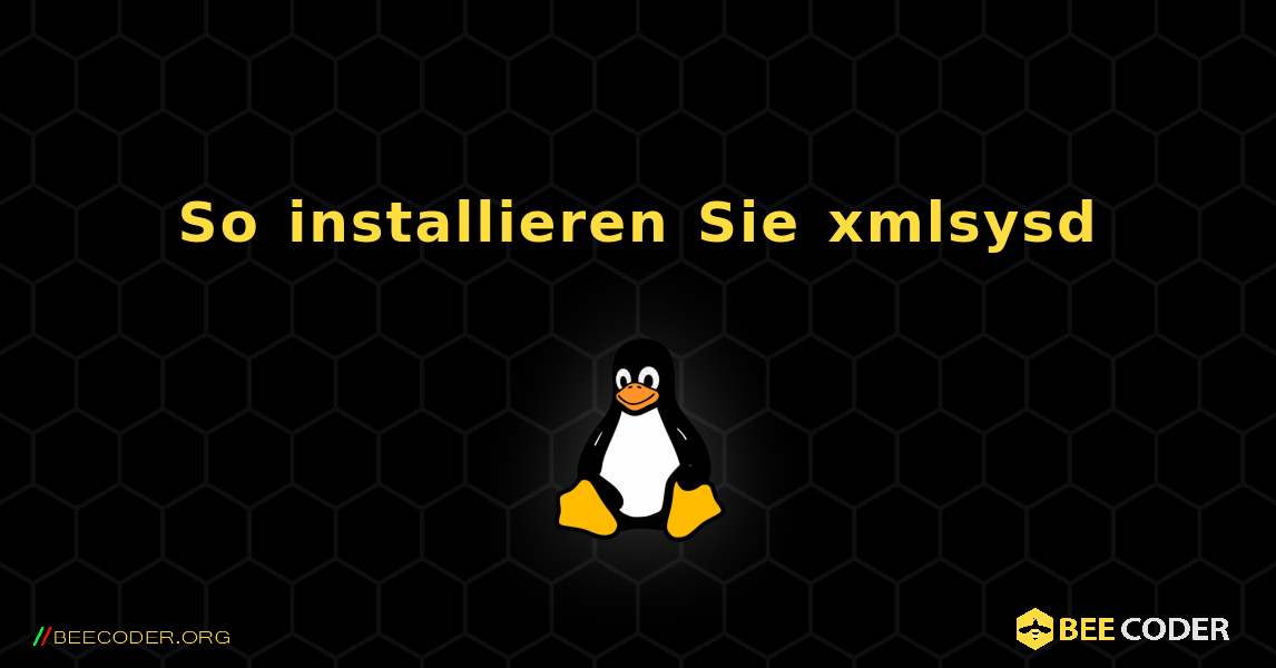 So installieren Sie xmlsysd . Linux