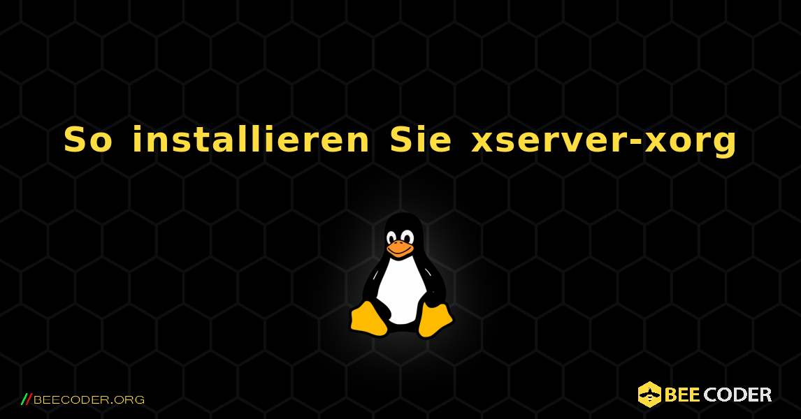 So installieren Sie xserver-xorg . Linux