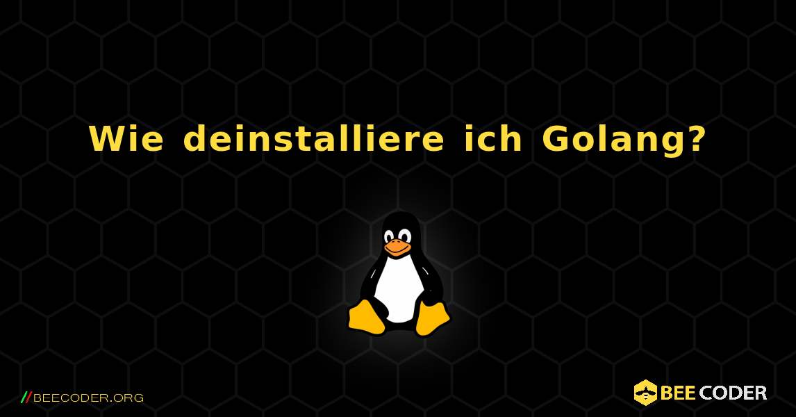 Wie deinstalliere ich Golang?. Linux