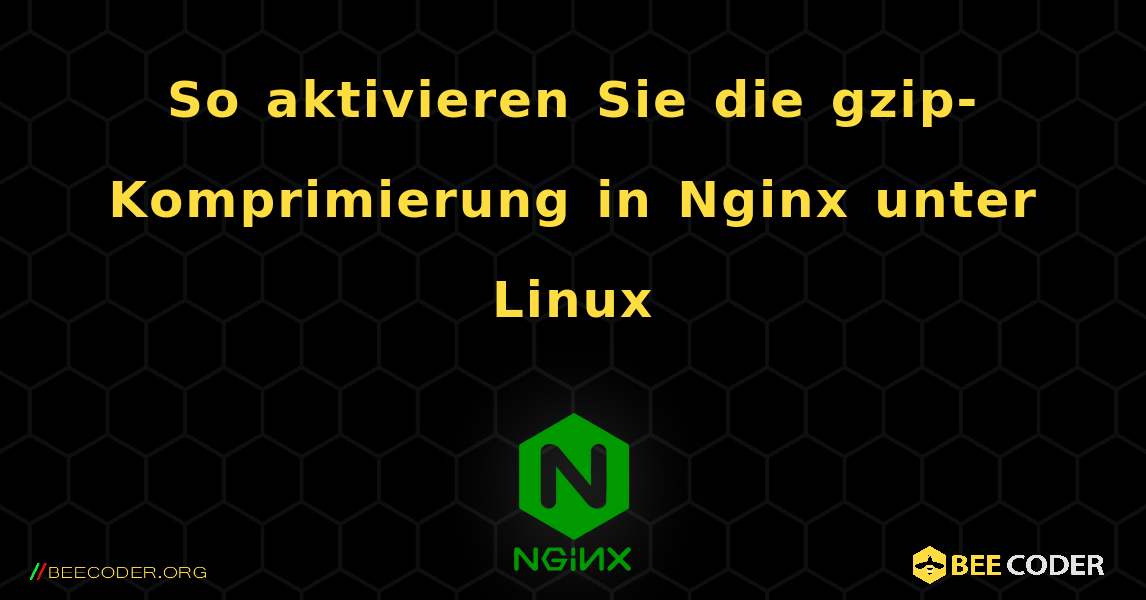 So aktivieren Sie die gzip-Komprimierung in Nginx unter Linux. NGINX