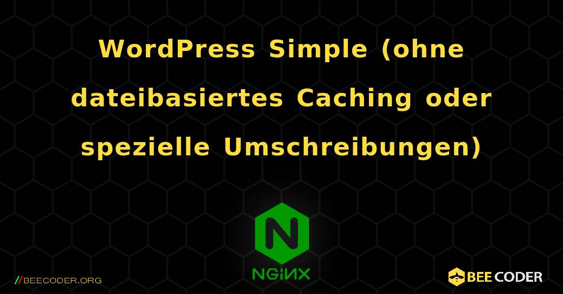WordPress Simple (ohne dateibasiertes Caching oder spezielle Umschreibungen). NGINX