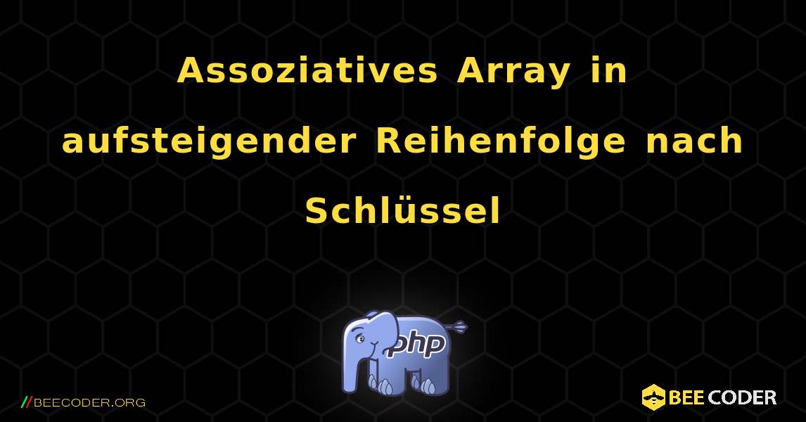 Assoziatives Array in aufsteigender Reihenfolge nach Schlüssel. PHP