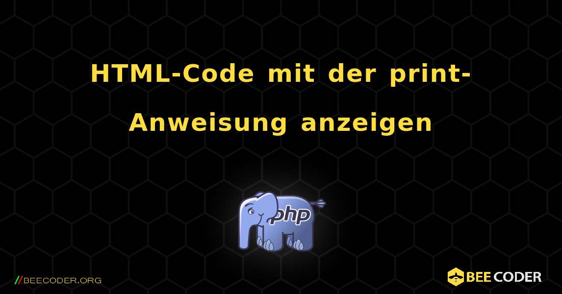 HTML-Code mit der print-Anweisung anzeigen. PHP