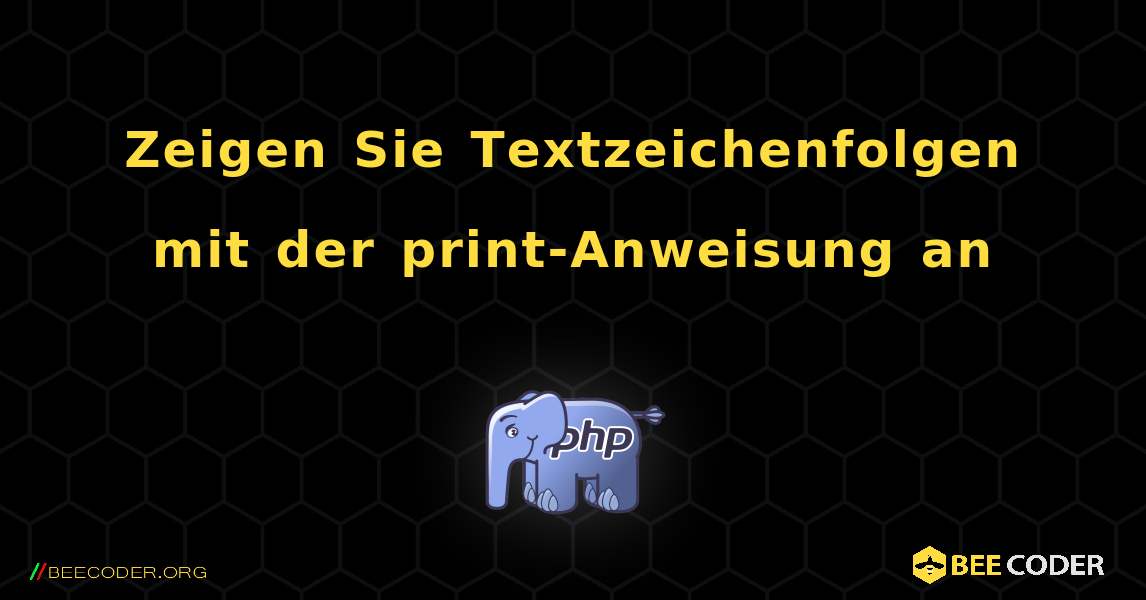 Zeigen Sie Textzeichenfolgen mit der print-Anweisung an. PHP