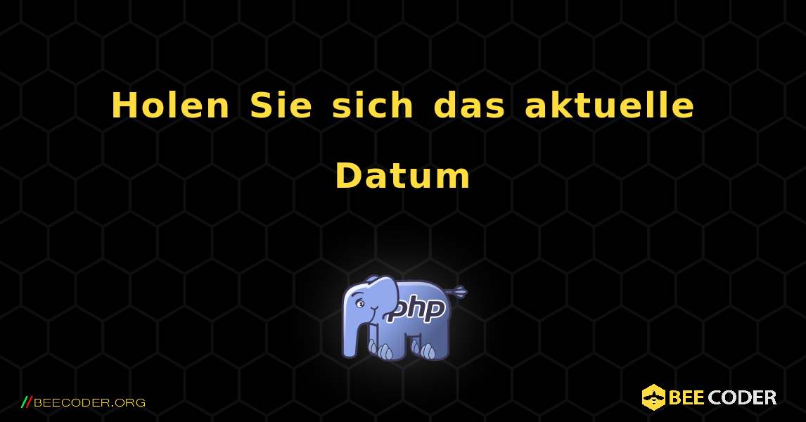 Holen Sie sich das aktuelle Datum. PHP