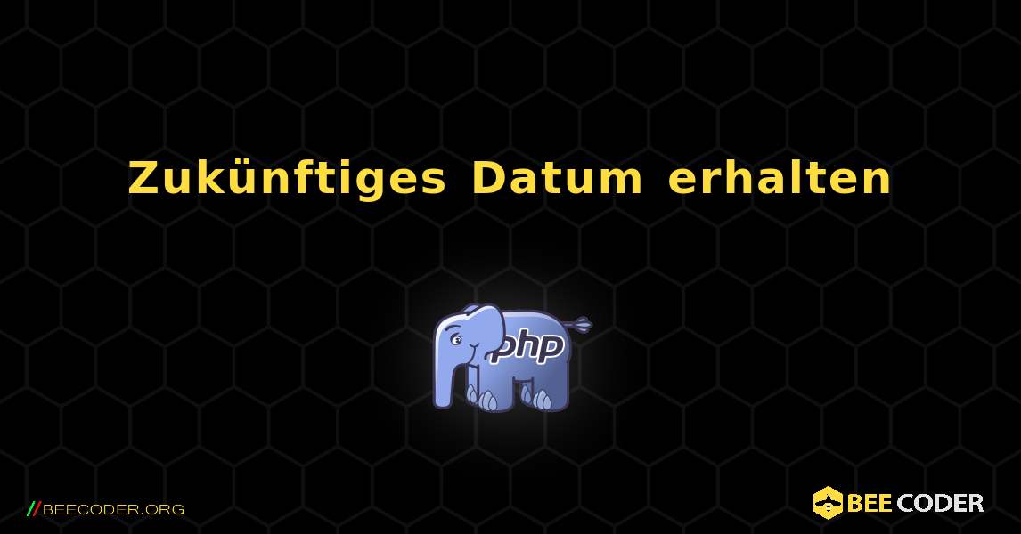 Zukünftiges Datum erhalten. PHP