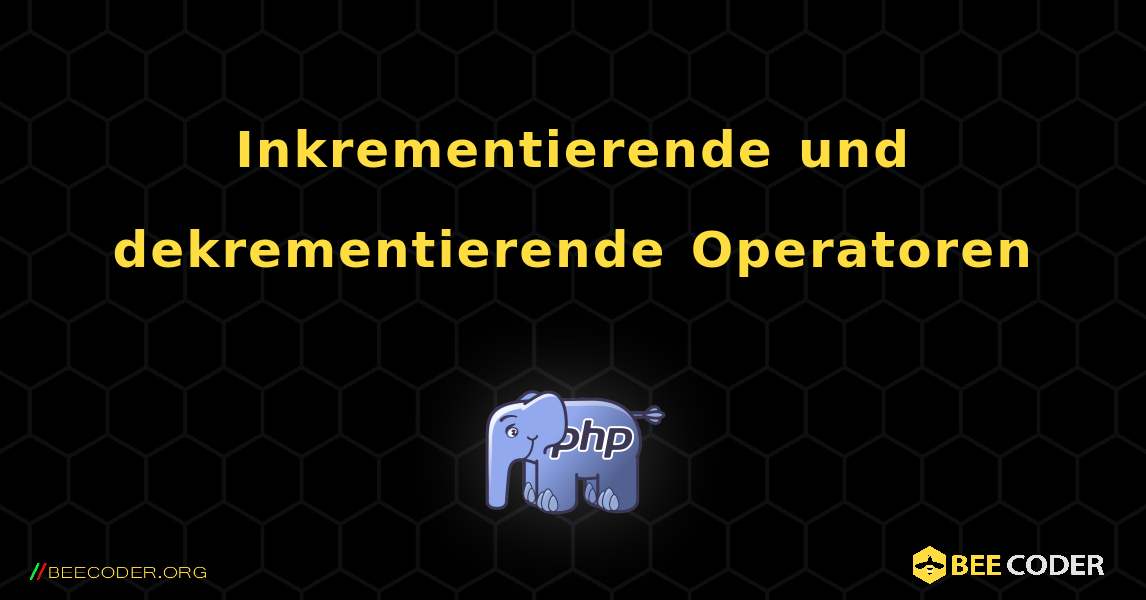 Inkrementierende und dekrementierende Operatoren. PHP