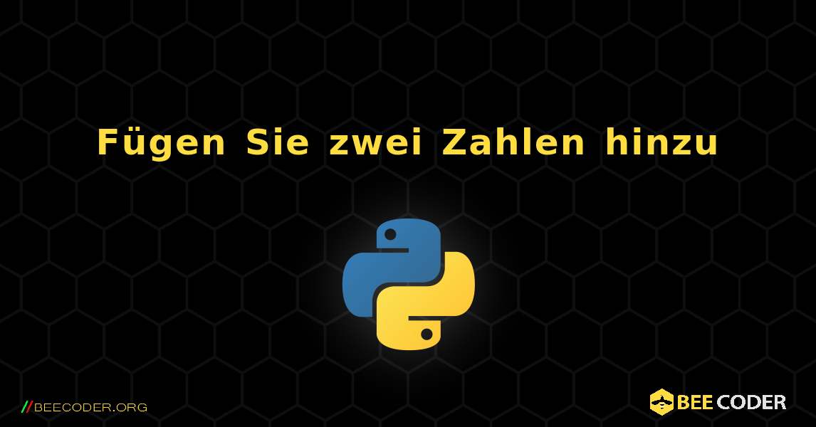 Fügen Sie zwei Zahlen hinzu. Python