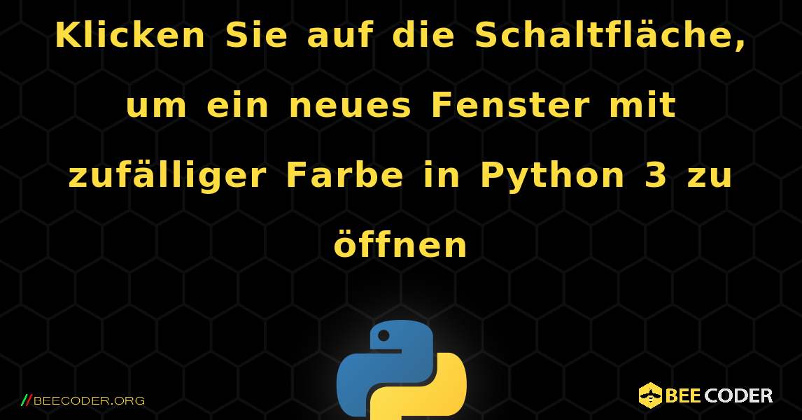 Klicken Sie auf die Schaltfläche, um ein neues Fenster mit zufälliger Farbe in Python 3 zu öffnen. Python