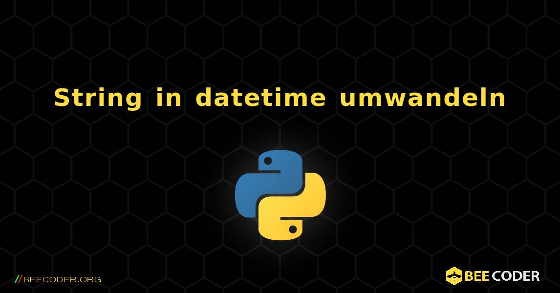 String in datetime umwandeln. Python