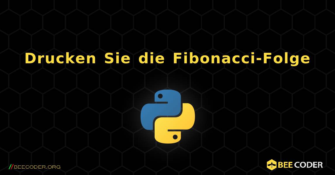 Drucken Sie die Fibonacci-Folge. Python