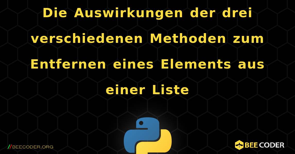 Die Auswirkungen der drei verschiedenen Methoden zum Entfernen eines Elements aus einer Liste. Python