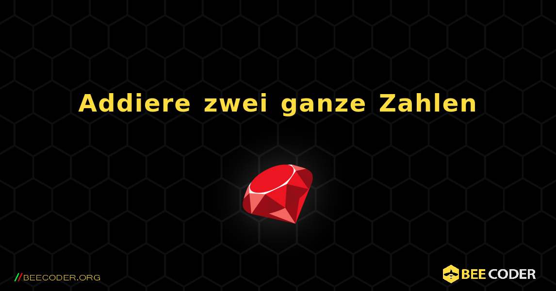 Addiere zwei ganze Zahlen. Ruby